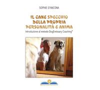 Il cane specchio della propria personalità e anima. Introduzione al metodo DogEmissary coaching®