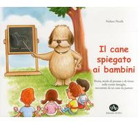 Il cane spiegato ai bambini. Storia, modo di pensare e di vivere
