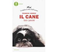 Il cane. Tutti i perché. I migliori amici dell'uomo