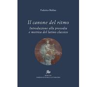 Il canone del ritmo. Introduzione alla prosodia e metrica del latino classico.