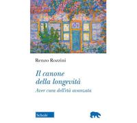 IL CANONE DELLA LONGEVITA' - AVER CURA DELL'ETA' AVANZATA - ROZZINI RENZO -