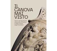 Il Canova mai visto. Opere del Seminario vescovile di Padova e della Chiesa degli Eremitani