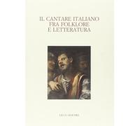 Il cantare italiano fra folklore e letteratura. Atti del Convegno internazionale (Zurigo, 23-25 giugno 2005)