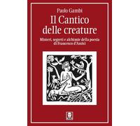 Il Cantico delle creature. Misteri, segreti e alchimie della poesia di Francesco d'Assisi