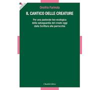 Il Cantico delle Creature. Per una pastorale teo-ecologica della salvaguardia del creato oggi dalla Scrittura alla parrocchia