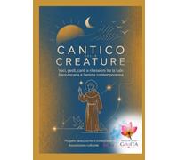 Il Cantico delle Creature: Voci, gesti, canti e riflessioni tra la lode francescana e l'anima contemporanea