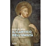 Il cantico dell'umiltà. Vita di san Francesco