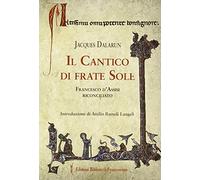 Il cantico di frate Sole. Francesco d'Assisi riconciliato - Dalarun Jacques