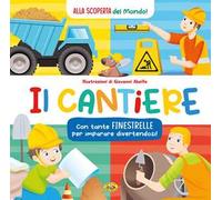 Il cantiere. Alla scoperta del mondo. Ediz. a colori
