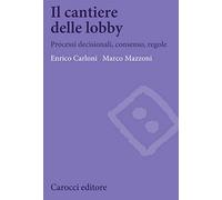 Il cantiere delle lobby. Processi decisionali, consenso, regole