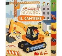 Il cantiere. Il mio piccolo almanacco sonoro. Ediz. a colori