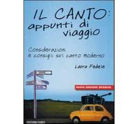 Il canto: appunti di viaggio. Considerazioni e consigli sul canto moderno....