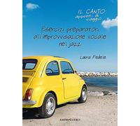 Il canto: appunti di viaggio. Esercizi preparatori all'improvvisazione vocale nel jazz
