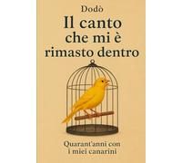 Il canto che mi è rimasto dentro: Il suono di una vita, l'eco di un'amore