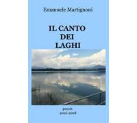Il canto dei laghi. Poesie 2016-2018