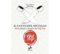 Il canto del metallo. Storia, filosofia e disciplina del Ving Tsun. Nuova ediz.