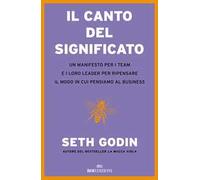 Il canto del significato. Un manifesto per i team e i loro leader per ripensare il modo in cui pensiamo il business