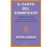 Il canto del significato. Un manifesto per i team e i loro leader per ripensare il modo in cui pensiamo il business