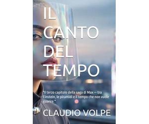 IL CANTO DEL TEMPO: "Il terzo capitolo della saga di Max - tra Einstein, le piramidi e il tempo che non vuole guarire."