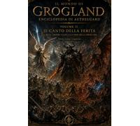 Il canto della ferita: Le Cronache di Grogland - Volume 2. Il Buio, i Khor-Valen e la fine della Prima Era