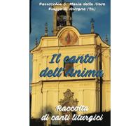 Il canto dell'anima: Raccolta di Canti Liturgici della Parrocchia di Piazze d'Artogne (Bs)