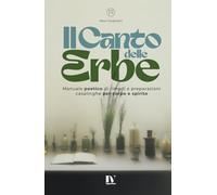 IL CANTO DELLE ERBE: Manuale poetico di rimedi e preparazioni casalinghe per corpo e spirito
