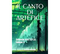 IL CANTO DI ARTEFICE: Cronache di U.T.O.P.I.A. - volume 3