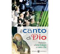 Il canto di Dio. Meditazioni sull'arte di elevare un canto a Dio