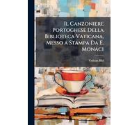 Il Canzoniere Portoghese Della Biblioteca Vaticana, Messo a Stampa Da E. Monaci
