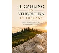 Il Caolino è la viticoltura in Toscana: Scienza,territorio e qualità nella vigna del futuro