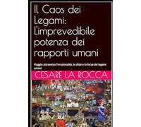 Il Caos dei Legami: L'imprevedibile potenza dei rapporti umani: Viaggio attraverso l'irrazionalità, le sfide e la forza dei legami umani