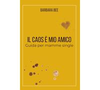 IL CAOS È MIO AMICO - GUIDA PER MAMME SINGLE