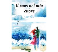 Il caos nel mio cuore di M.p. Scarpa, 2021, Youcanprint