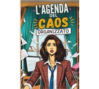IL CAOS ORGANIZZATO, AGENDA GIORNALIERA, PLANNER 302 pagine: personalizzabile senza data, con template dell anno in corso, per ragazzi, adulti, casalinghe, scuola, ufficio
