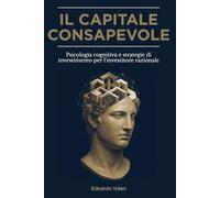 Il Capitale Consapevole: Psicologia cognitiva e strategie di investimento per l'investitore razionale