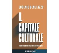 Il capitale culturale: economia e società nella nostra epoca - Benetazzo Eugenio