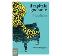 Il capitale ignorante. Ovvero come l'ignoranza sta cambiando l'arte