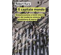 Il capitale mondo. Globalizzazione e limiti interni del moderno sistema produttore di merce