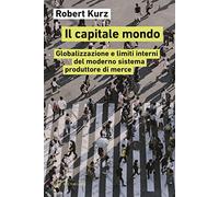 Il capitale mondo. Globalizzazione e limiti interni del moderno sistema produttore di merce