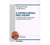 Il capitale sociale degli italiani. Le radici familiari, comunitarie e associative del civismo