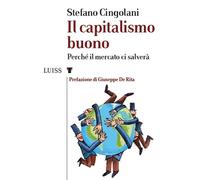 Il capitalismo buono. Perché il mercato ci salverà - Cingolani Stefano