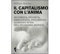 Il capitalismo con l'anima. Ricchezza, povertà, democrazia, progresso. La nuova sfida dell'economia morale