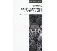 Il capitalismo contro il diritto alla città. Neoliberalismo, urbanizzazione , resistenze