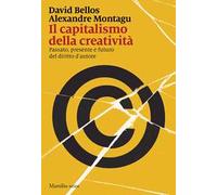 Il capitalismo della creatività. Passato, presente e futuro del diritto d'autore