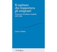 Il capitano che trasportava gli emigranti. Francesco Gerolamo Ansaldo, 1857-1926