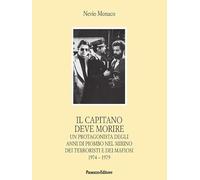 Il capitano deve morire. Le vicende di un protagonista degli anni dell'odio e della violenza nel mirino dei terroristi e dei mafiosi 1974-1979