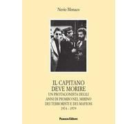 Il capitano deve morire. Le vicende di un protagonista degli anni dell'odio e della violenza nel mirino dei terroristi e dei mafiosi 1974-1979
