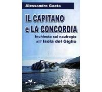 Il capitano e la Concordia. Inchiesta sul naufragio all'Isola del Giglio