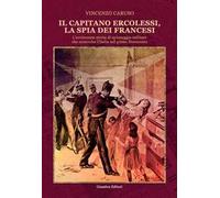 Il capitano Ercolessi, la spia dei francesi. L'avvincente storia di spionaggio militare che sconvolse l'Italia nel primo Novecento