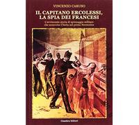Il capitano Ercolessi, la spia dei francesi. L'avvincente storia di spionaggio militare che sconvolse l'Italia nel primo Novecento